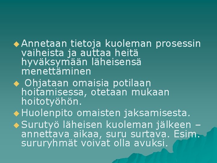 u Annetaan tietoja kuoleman prosessin vaiheista ja auttaa heitä hyväksymään läheisensä menettäminen u Ohjataan