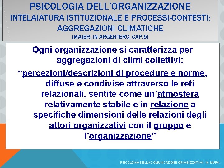 PSICOLOGIA DELL’ORGANIZZAZIONE INTELAIATURA ISTITUZIONALE E PROCESSI-CONTESTI: AGGREGAZIONI CLIMATICHE (MAJER, IN ARGENTERO, CAP. 9) Ogni