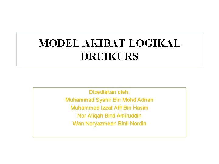 MODEL AKIBAT LOGIKAL DREIKURS Disediakan oleh: Muhammad Syahir Bin Mohd Adnan Muhammad Izzat Afif