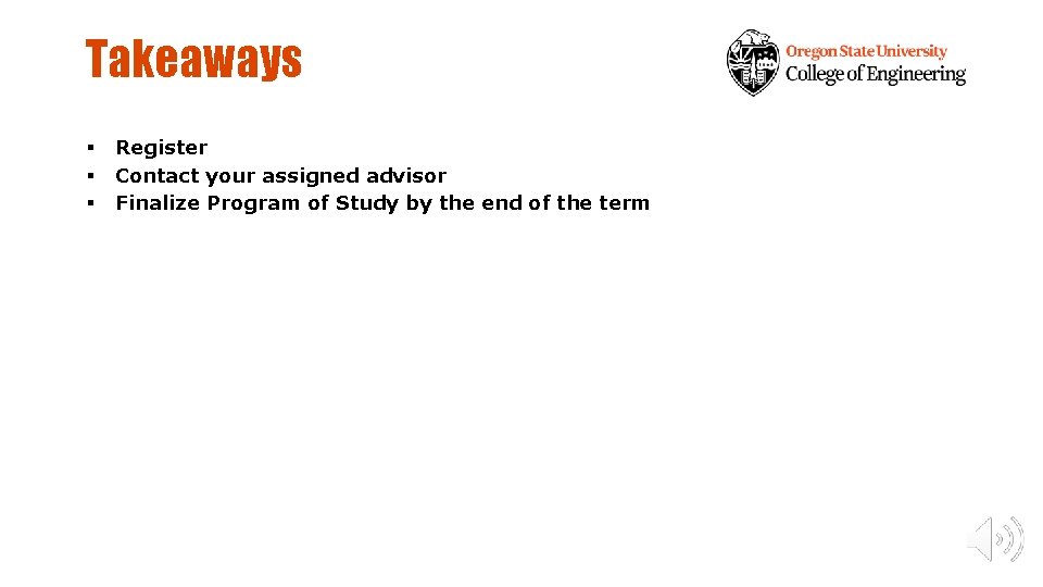 Takeaways § § § Register Contact your assigned advisor Finalize Program of Study by