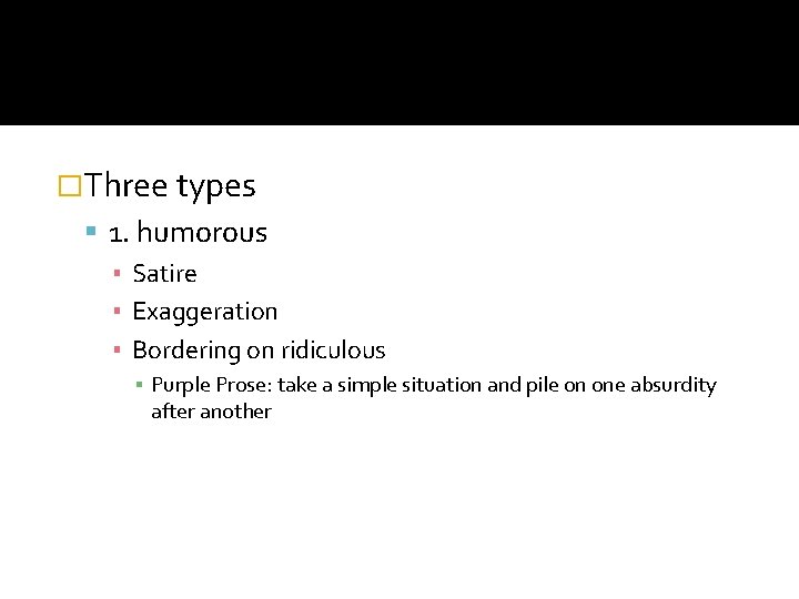 �Three types 1. humorous ▪ Satire ▪ Exaggeration ▪ Bordering on ridiculous ▪ Purple