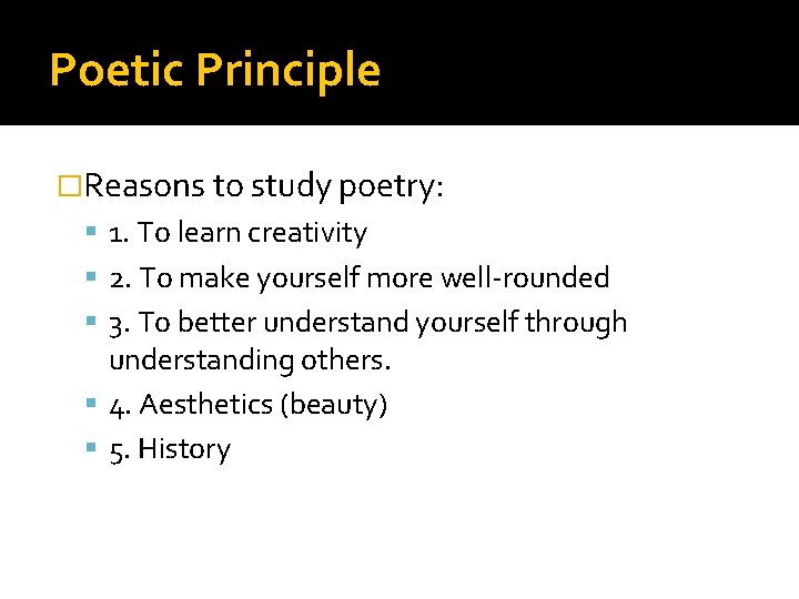 Poetic Principle �Reasons to study poetry: 1. To learn creativity 2. To make yourself