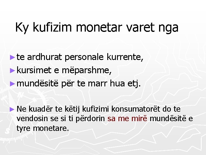 Ky kufizim monetar varet nga ► te ardhurat personale kurrente, ► kursimet e mëparshme,