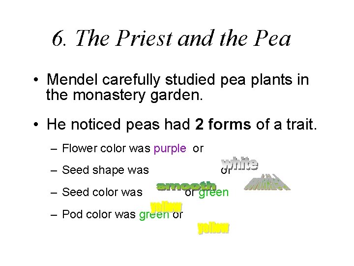 6. The Priest and the Pea • Mendel carefully studied pea plants in the