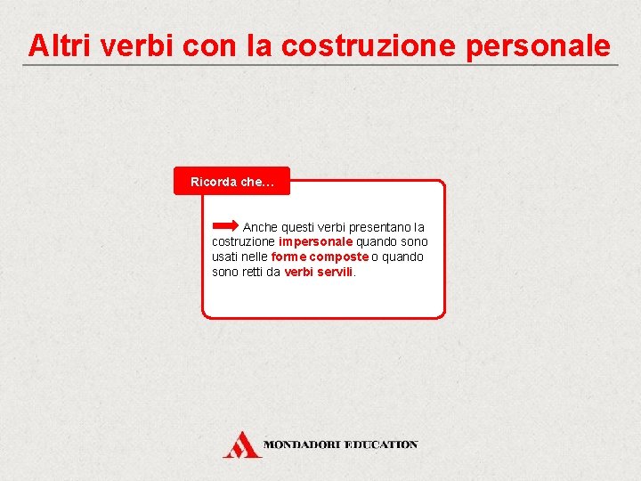 Altri verbi con la costruzione personale Ricorda che… Anche questi verbi presentano la costruzione