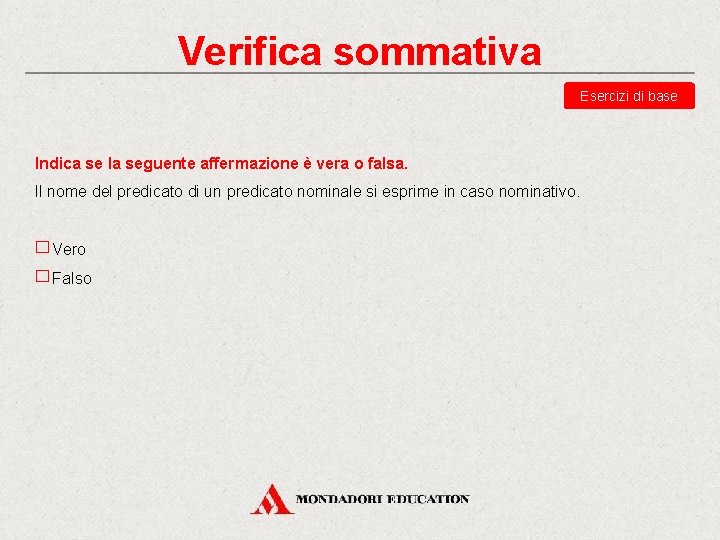 Verifica sommativa Esercizi di base Indica se la seguente affermazione è vera o falsa.