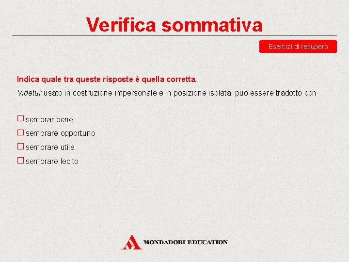 Verifica sommativa Esercizi di recupero Indica quale tra queste risposte è quella corretta. Videtur