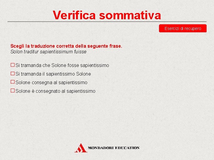 Verifica sommativa Esercizi di recupero Scegli la traduzione corretta della seguente frase. Solon traditur