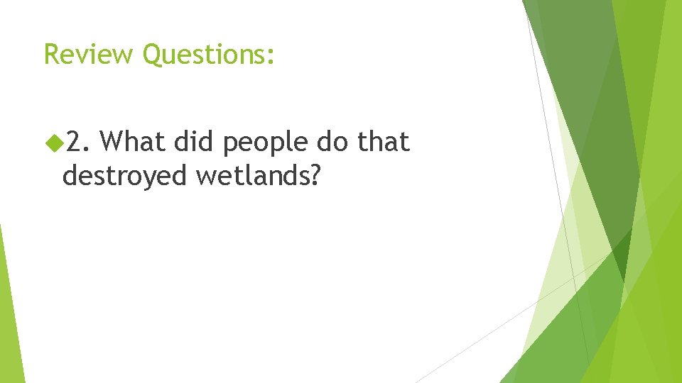 Review Questions: 2. What did people do that destroyed wetlands? 