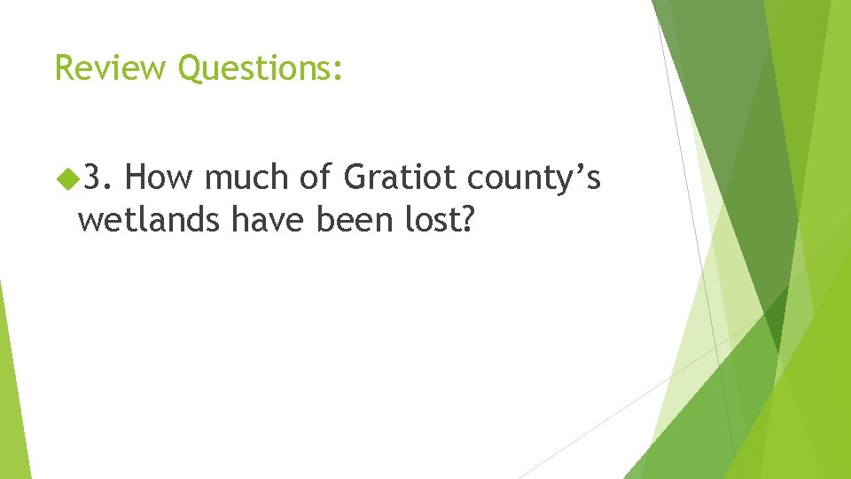 Review Questions: 3. How much of Gratiot county’s wetlands have been lost? 