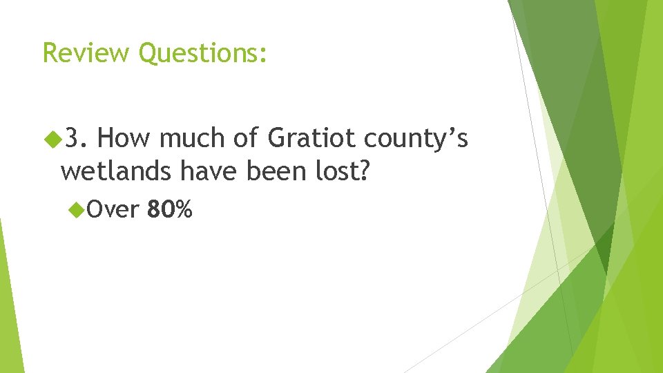 Review Questions: 3. How much of Gratiot county’s wetlands have been lost? Over 80%