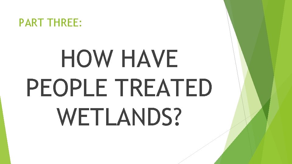 PART THREE: HOW HAVE PEOPLE TREATED WETLANDS? 
