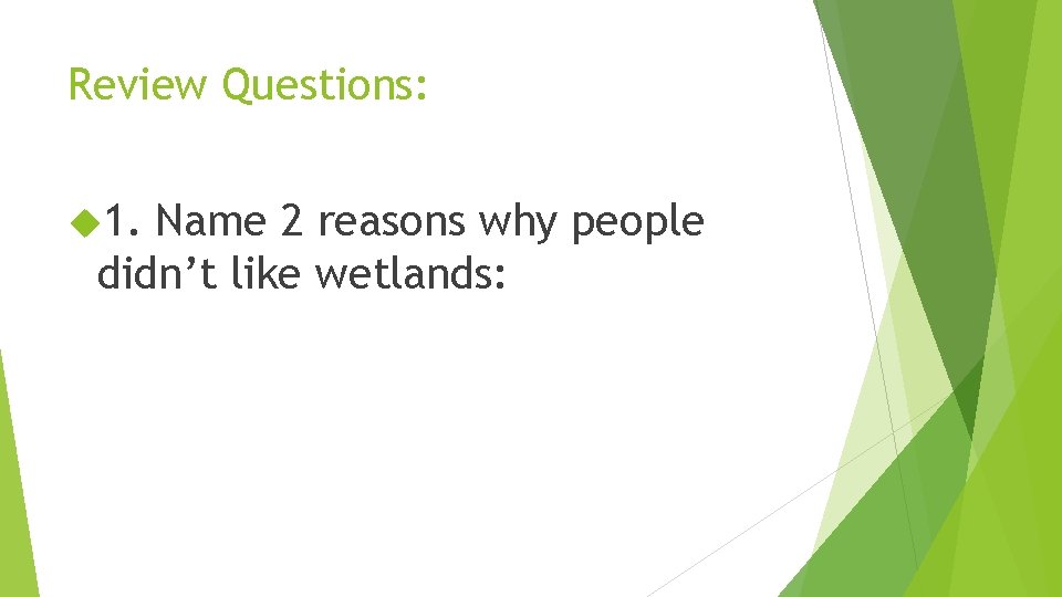 Review Questions: 1. Name 2 reasons why people didn’t like wetlands: 