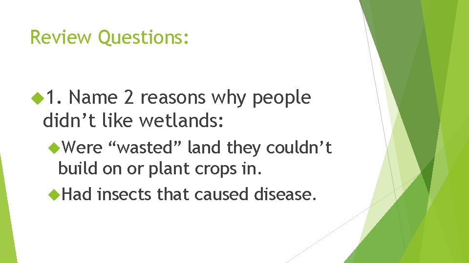 Review Questions: 1. Name 2 reasons why people didn’t like wetlands: Were “wasted” land