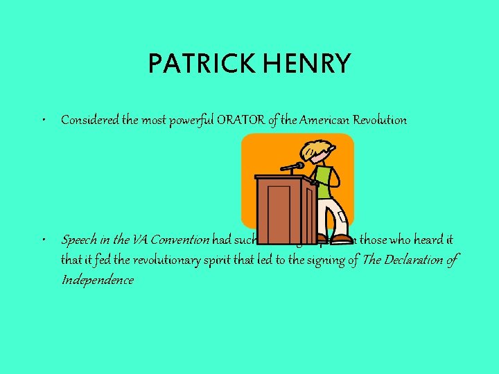 PATRICK HENRY • Considered the most powerful ORATOR of the American Revolution • Speech