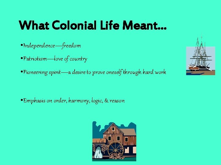 What Colonial Life Meant… • Independence—freedom • Patriotism—love of country • Pioneering spirit—a desire