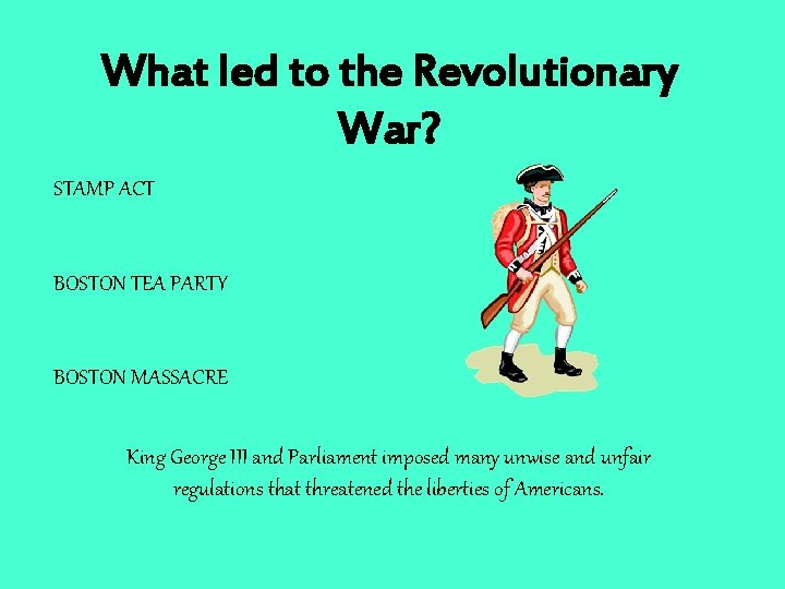 What led to the Revolutionary War? STAMP ACT BOSTON TEA PARTY BOSTON MASSACRE King What led to the Revolutionary War? STAMP ACT BOSTON TEA PARTY BOSTON MASSACRE King