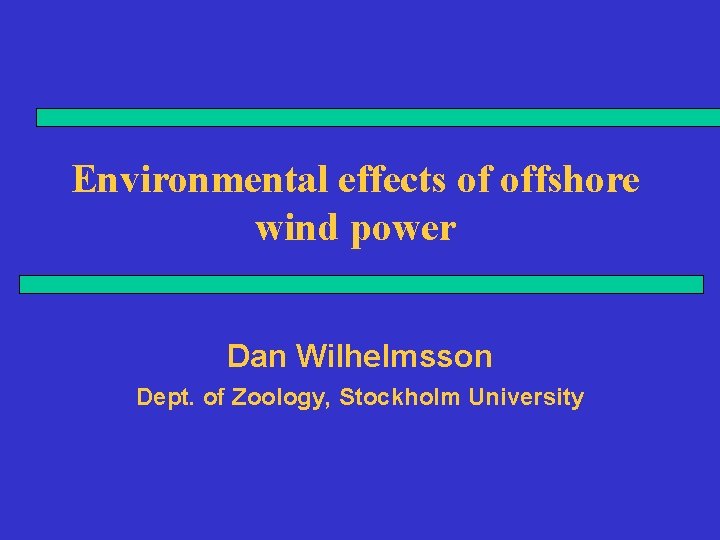 Environmental effects of offshore wind power Dan Wilhelmsson Dept. of Zoology, Stockholm University 