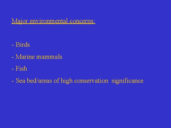 Major environmental concerns: - Birds - Marine mammals - Fish - Sea bed/areas of