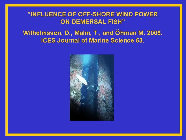 ”INFLUENCE OF OFF-SHORE WIND POWER ON DEMERSAL FISH” Wilhelmsson, D. , Malm, T. ,