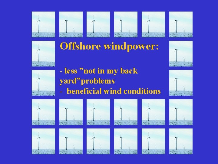 Offshore windpower: - less ”not in my back yard”problems - beneficial wind conditions 