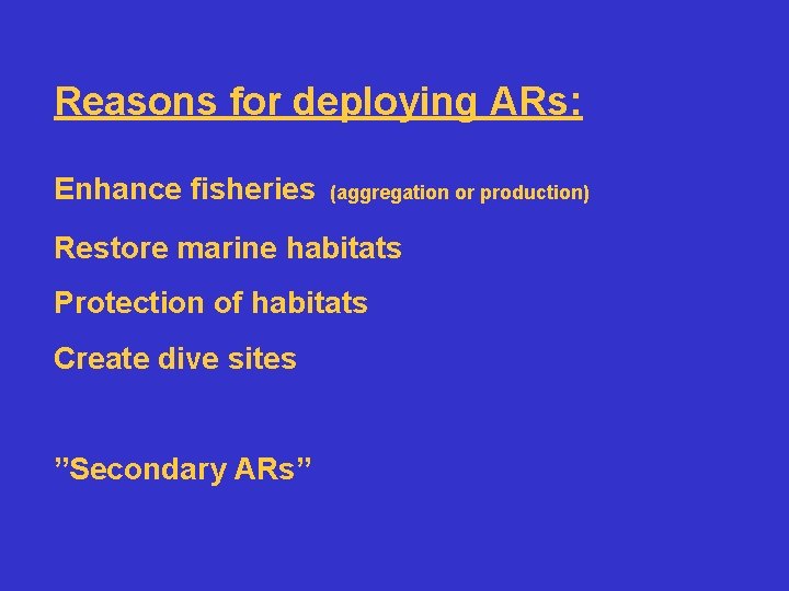 Reasons for deploying ARs: Enhance fisheries (aggregation or production) Restore marine habitats Protection of