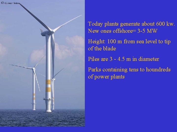 Today plants generate about 600 kw. New ones offshore= 3 -5 MW Height: 100