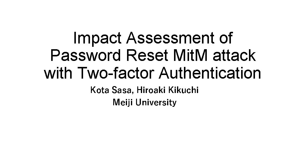 Impact Assessment of Password Reset Mit. M attack with Two-factor Authentication Kota Sasa, Hiroaki