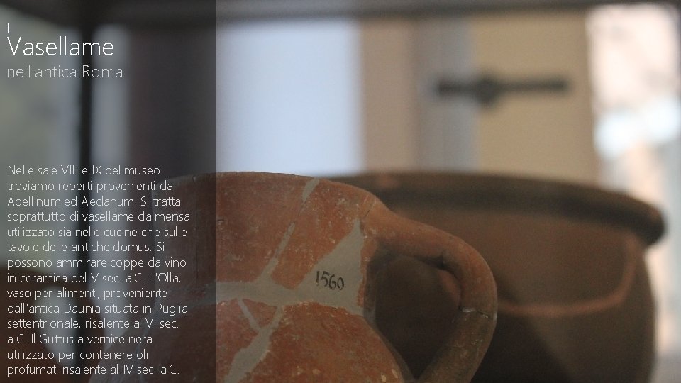 Il Vasellame nell'antica Roma Nelle sale VIII e IX del museo troviamo reperti provenienti