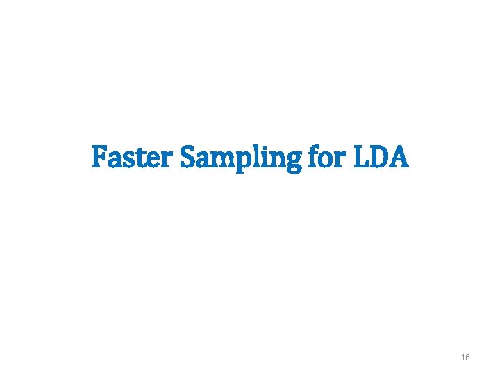 Faster Sampling for LDA 16 