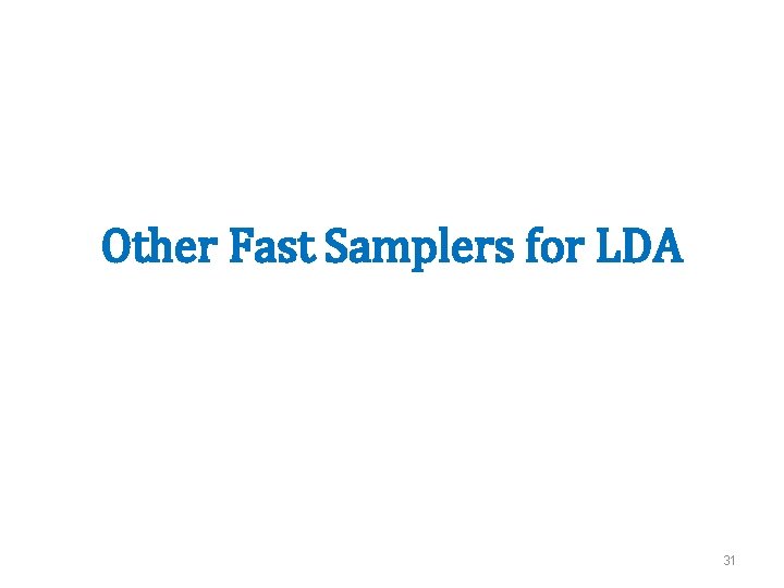 Other Fast Samplers for LDA 31 