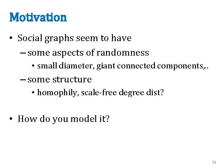 Motivation • Social graphs seem to have – some aspects of randomness • small