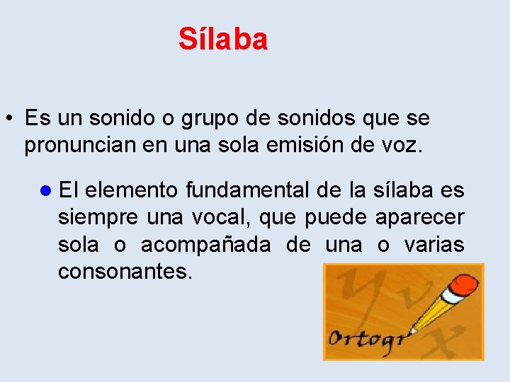 Sílaba • Es un sonido o grupo de sonidos que se pronuncian en una