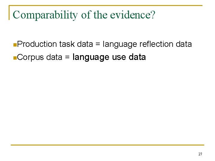 Comparability of the evidence? n. Production n. Corpus task data = language reflection data Comparability of the evidence? n. Production n. Corpus task data = language reflection data