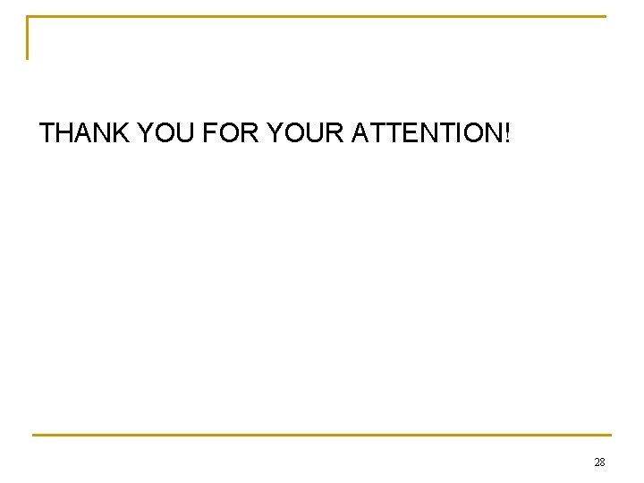 THANK YOU FOR YOUR ATTENTION! 28 THANK YOU FOR YOUR ATTENTION! 28