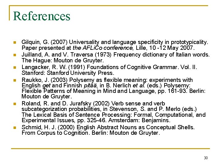 References n n n Gilquin, G. (2007) Universality and language specificity in prototypicality. Paper References n n n Gilquin, G. (2007) Universality and language specificity in prototypicality. Paper