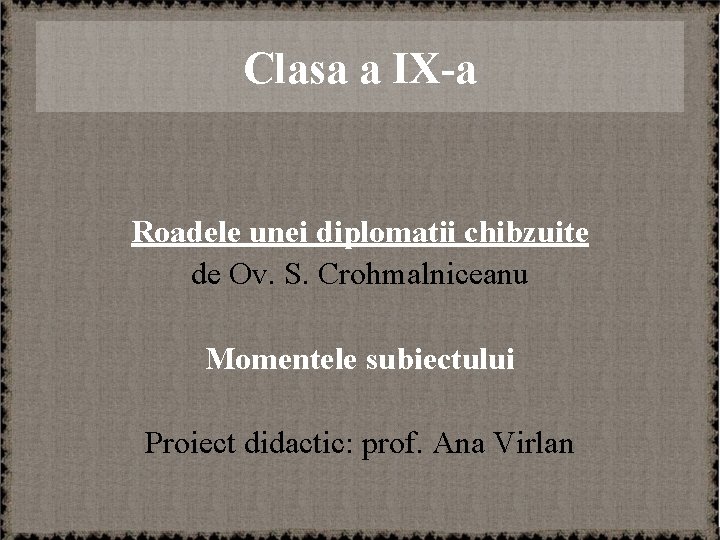 Clasa a IX-a Roadele unei diplomatii chibzuite de Ov. S. Crohmalniceanu Momentele subiectului Proiect
