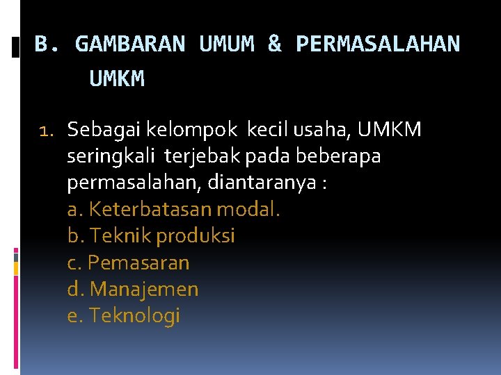 B. GAMBARAN UMUM & PERMASALAHAN UMKM 1. Sebagai kelompok kecil usaha, UMKM seringkali terjebak