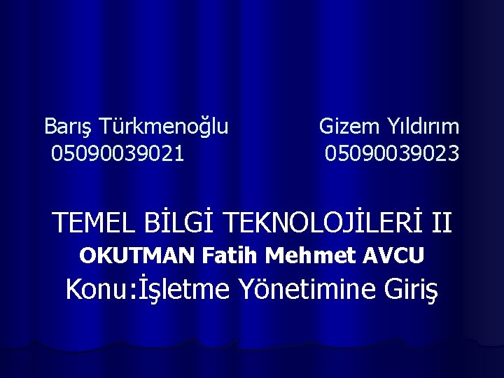 Barış Türkmenoğlu 05090039021 Gizem Yıldırım 05090039023 TEMEL BİLGİ TEKNOLOJİLERİ II OKUTMAN Fatih Mehmet AVCU