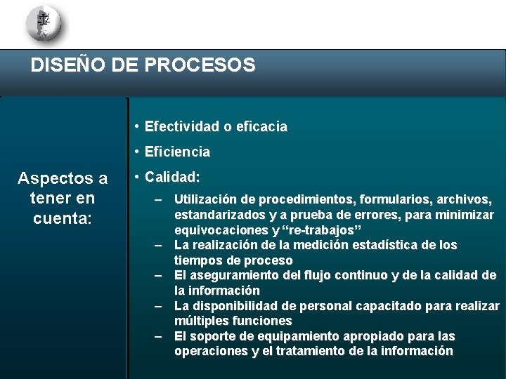 DISEÑO DE PROCESOS • Efectividad o eficacia • Eficiencia Aspectos a tener en cuenta: