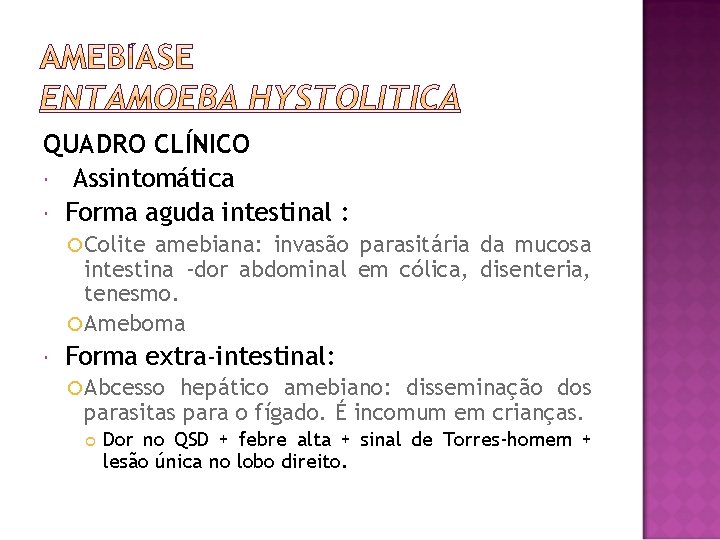 QUADRO CLÍNICO Assintomática Forma aguda intestinal : Colite amebiana: invasão parasitária da mucosa intestina