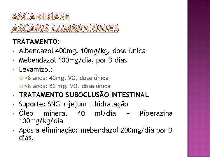 TRATAMENTO: Albendazol 400 mg, 10 mg/kg, dose única Mebendazol 100 mg/dia, por 3 dias