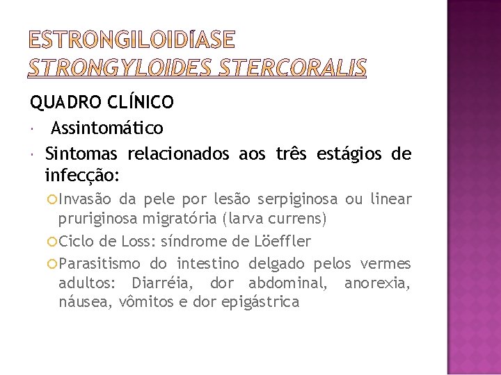 QUADRO CLÍNICO Assintomático Sintomas relacionados aos três estágios de infecção: Invasão da pele por