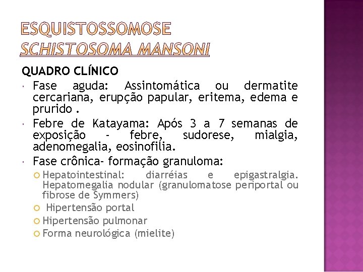 QUADRO CLÍNICO Fase aguda: Assintomática ou dermatite cercariana, erupção papular, eritema, edema e prurido.