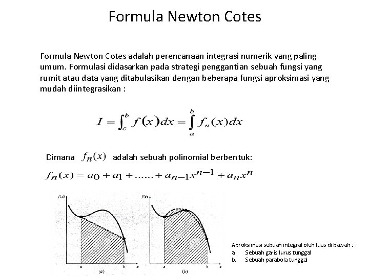 Formula Newton Cotes adalah perencanaan integrasi numerik yang paling umum. Formulasi didasarkan pada strategi