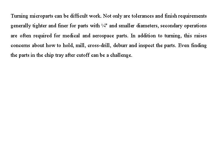 Turning microparts can be difficult work. Not only are tolerances and finish requirements generally