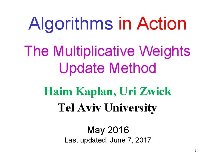 Algorithms in Action The Multiplicative Weights Update Method Haim Kaplan, Uri Zwick Tel Aviv