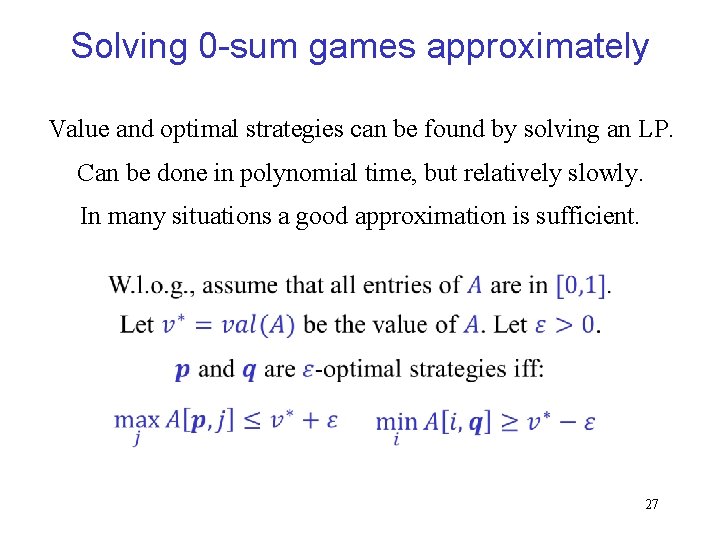 Solving 0 -sum games approximately Value and optimal strategies can be found by solving