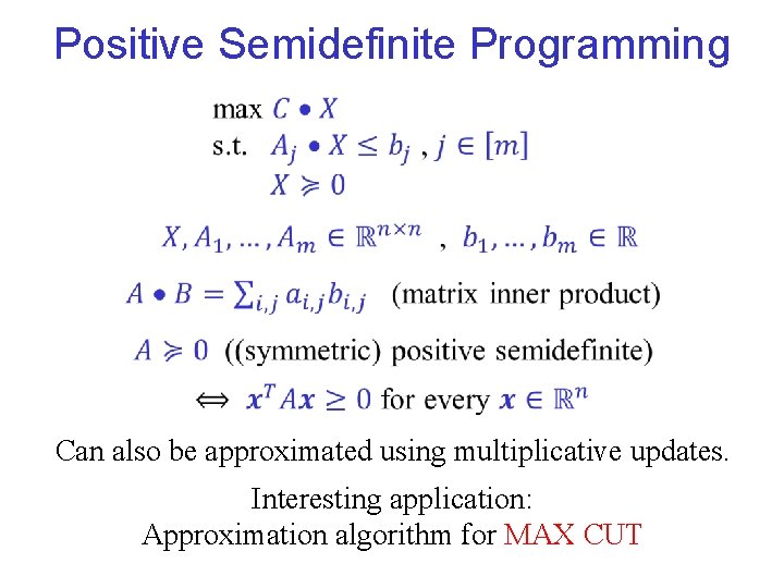 Positive Semidefinite Programming Can also be approximated using multiplicative updates. Interesting application: Approximation algorithm