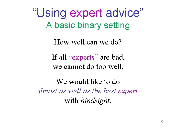 “Using expert advice” A basic binary setting How well can we do? If all